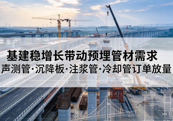 剑川基建稳增长带动预埋监测管材需求，声测管、沉降板、注浆管订单持续放量